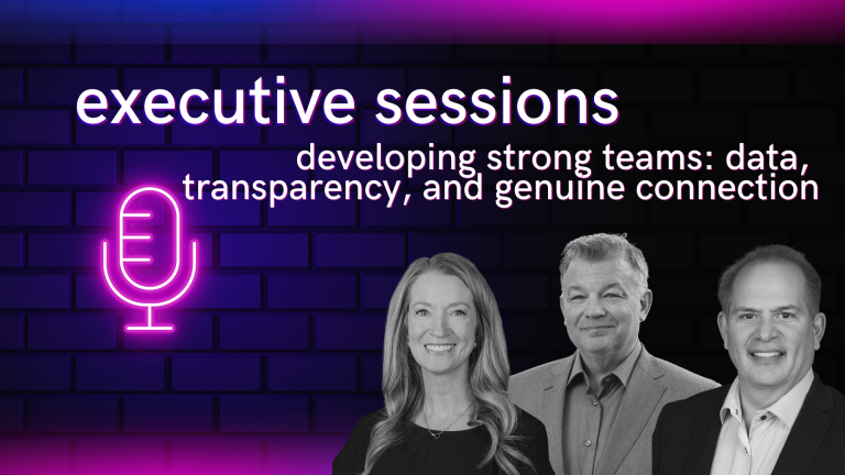 Podcast: executive sessions – developing strong teams – data, transparency, and genuine connection